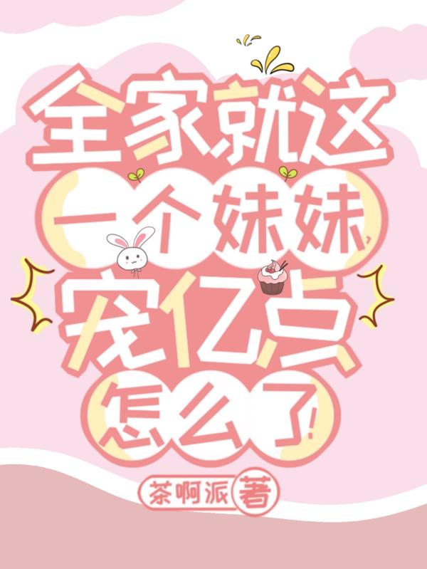 全家就这一个妹妹，宠亿点怎么了