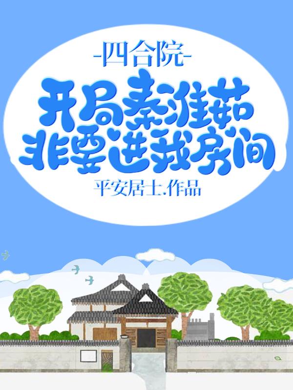 四合院，开局秦淮茹非要进我房间